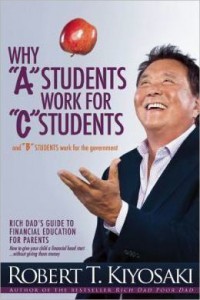 Why A Students Work For C Students And Why B Students Work For The Government : Rich Dad's Guide To Financial Education For Parents