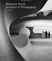 Balthazar Korab : Architect Of Photography