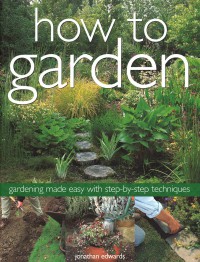 How To Garden : A Practical Encyclopedia Of Gardening Techniques With Step-By-Step Photographs