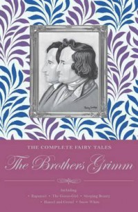 The Complete Fairy Tales : The Brothers Grimm