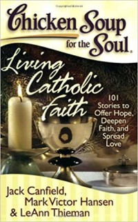 Chicken Soup For The Soul : Living Catholic Faith