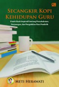 Secangkir Kopi Kehidupan Guru; Kisah-Kisah Inspiratif Tentang Persahabatan, Perjuangan, Dan Pengabdian Para Pendidik