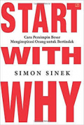 Start With Why : Cara Pemimpin Besar Menginspirasi Orang untuk Bertindak