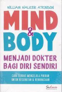Mind & Body : Menjadi Dokter Bagi Diri Sendiri : Cara Cerdas Mengelola Pikiran Untuk Kesehatan & Kebahagiaan