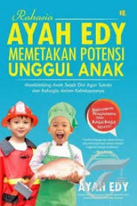 Rahasia Ayah Edy Memetakan Potensi Unggul Anak; Membimbing Anak Sejak Dini Agar Sukses Dan Bahagia Dalam Kehidupannya