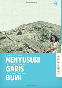 Menyusuri Garis Bumi Catatan Perjalanan Dari Gunung Ke Gunung, Dari Lembah Ke Lembah