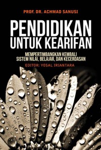 Pendidikan Untuk Kearifan; Mempertimbangkan Kembali Sistem Nilai, Belajar, Dan Kecerdasan