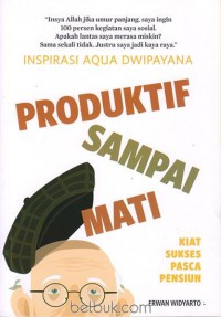 Produktif Sampai Mati: Kiat Sukses Pasca Pensiun