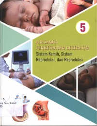Khazanah Pengetahuan Kesehatan 5 ; Sistem Kemih, Sistem Reproduksi, Dan Reproduksi