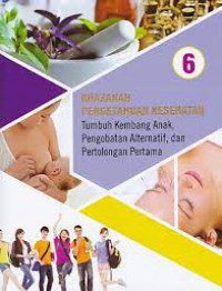 Khazanah Pengetahuan Kesehatan 6 ; Tumbuh Kembang Anak, Pengobatan Alternatif, Dan Pertolongan Pertama