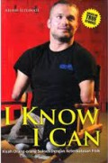 I Know I Can : Kisah Orang-Orang Sukses Dengan Keterbatasan Fisik