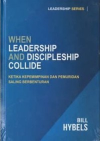 When Leadership And Discipleship Collide : Ketika Kepemimpinan Dan Pemuridan Saling Berbenturan