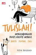 TULISLAH! Mengembangkan Proses Kreatif Menulis Berita . Feature . Fiksi