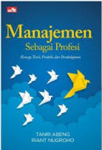 Manajemen Sebagai Profesi : Konsep, Teori, Praktik, Dan Pembelajaran