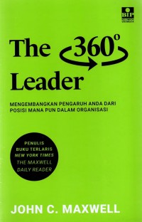 The 360 Degree Leader : Mengembangkan Pengaruh Anda Dari Posisi Mana Pun Dalam Organisasi