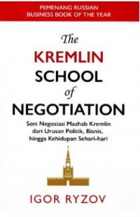 The Kremlin School Of Negotiation : Seni Negosiasi Mazhab Kremlin dan Urusan Politik, Bisnis, hingga Kehidupam Sehari-hari