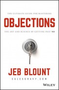 Objections ; the Ultimate Guide for Mastering The Art and Science of Getting Past No