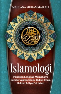 Islamologi; Panduan Lengkap Memahami Sumber Ajaran Islam, Rukun Iman, Hukum & Syari'At Islam