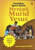 Pendidikan Agama Katolik : Menjadi Murid Yesus Untuk SMA/K Kelas X