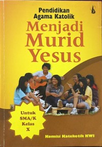 Pendidikan Agama Katolik : Menjadi Murid Yesus Untuk SMA/K Kelas X