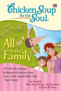 Chicken Soup For The Soul All In The Family : 101 Kisah Tentang Keluarga-Keluarga Yang Lucu, Unik, Menyentuh, Dan Luar Biasa