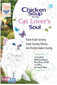 Chicken Soup For The Cat Lovers Soul : Kisah - Kisah Tentang Kasih Sayang, Misteri, Dan Pesona Seekor Kucing