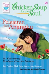 Chicken Soup For The Soul : Pelajaran Dari Anjingku : 101 Kisah Tentang Kehidupan, Cinta, Dan Pelajaran