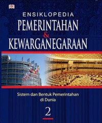 Ensiklopedia Pemerintah Dan Kewarganegaraan 2 : Sistem Dan Bentuk Pemerintahan Di Dunia