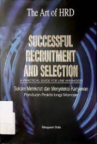 Successful Recruitmen And Selection : Sukses Merekrut Dan Menyeleksi Karyawab
