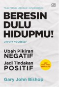 Beresin Dulu Hidupmu! : Ubah Pikiran Negatif Jadi Tindakan Positif