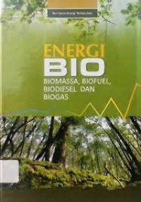 Energi Bio : Biomassa, Biofuel, Biodiesel, Dan Biogas (Seri Sains Energi Terbarukan)