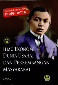 Karya Lengkap Bung Hatta Buku 8 : Ilmu Ekonomi, Dunia Usaha, dan Perkembangan Masyarakat