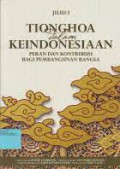 Tionghoa Dalam Keindonesiaan (Jilid 1): Peran Dan Kontribusi Bagi Pembangunan Bangsa