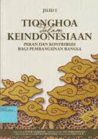 Tionghoa Dalam Keindonesiaan (Jilid 1): Peran Dan Kontribusi Bagi Pembangunan Bangsa
