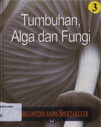 Tumbuhan, Alga Dan Fungi (Ensiklopedia Sains Spektakuler 3)