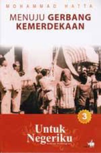 Mohammad Hatta Untuk Negriku 3 : Menuju Gerbang Kemerdekaan