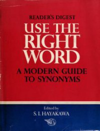 Use The Right Word : A Modern Guide To Synonyms