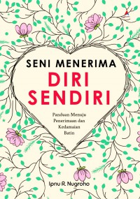 Seni Menerima Diri Sendiri : Panduan Menuju Penerimaan Dan Kedamaian Batin