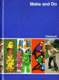 Childcraft - The How And Why Library Volume 11 : Make And Do