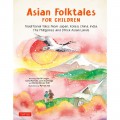 Asian Folktales for Children: Traditional Tales from Japan, Korea, China, India, The Philippines and Other Asian Lands